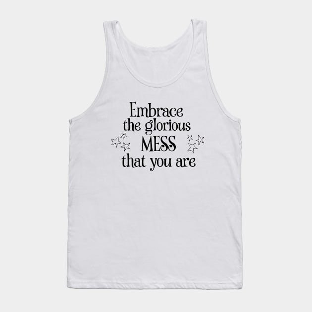 Embrace the glorious mess that you are Tank Top by FairyMay